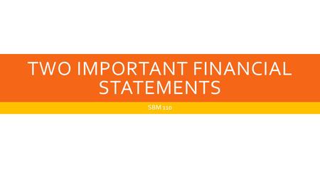 TWO IMPORTANT FINANCIAL STATEMENTS SBM 110. INCOME STATEMENT The income statement’s primary role is to show a profit or loss over time. Using the difference.
