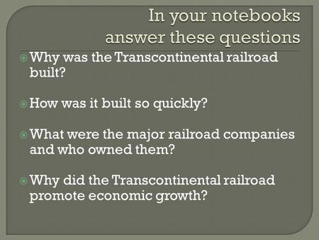  Why was the Transcontinental railroad built?  How was it built so quickly?  What were the major railroad companies and who owned them?  Why did the.