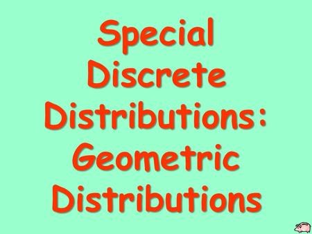 Special Discrete Distributions: Geometric Distributions.