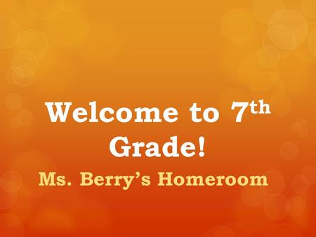 Welcome to 7 th Grade! Ms. Berry’s Homeroom. Schedules:  Please review your class schedule.  Electives are posted outside each classroom.