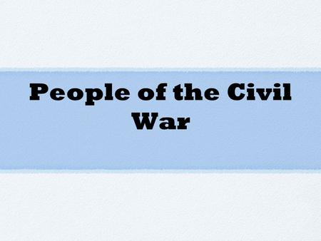 People of the Civil War. Abraham Lincoln - What was his role during the Civil War? (Hint: He was President of.... during the Civil War.) a. First Inaugural.
