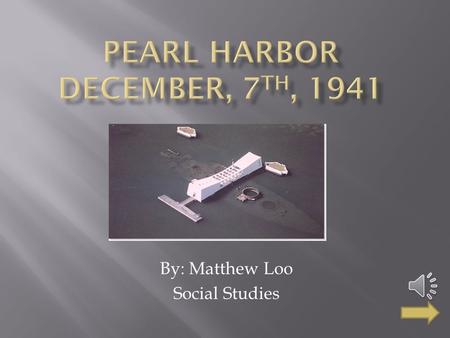 Pearl Harbor December, 7th, 1941
