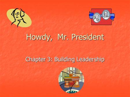 Howdy, Mr. President Chapter 3: Building Leadership.