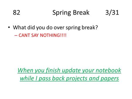 82			Spring Break		3/31 What did you do over spring break?