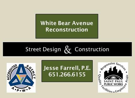 Street Design Construction White Bear Avenue Reconstruction Jesse Farrell, P.E. 651.266.6155 &
