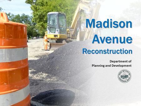 Madison Avenue Reconstruction Department of Planning and Development.