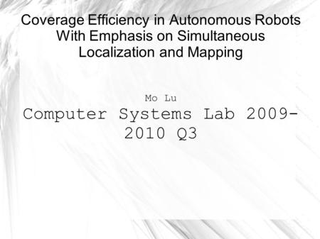 Coverage Efficiency in Autonomous Robots With Emphasis on Simultaneous Localization and Mapping Mo Lu Computer Systems Lab 2009- 2010 Q3.