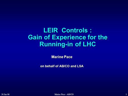 26 Jan 06Marine Pace - AB/CO1 LEIR Controls : Gain of Experience for the Running-in of LHC Marine Pace on behalf of AB/CO and LSA.
