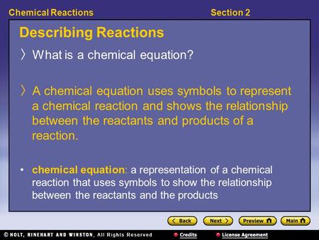 Section 2Chemical Reactions Describing Reactions 〉 What is a chemical equation? 〉 A chemical equation uses symbols to represent a chemical reaction and.