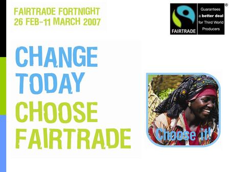 The FAIRTRADE Mark is the only independent consumer guarantee of a better deal for producers in the developing world. 5 million people - producers, workers.