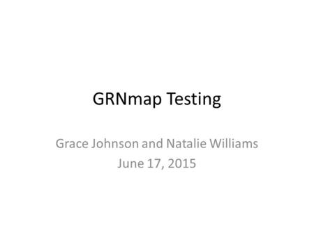 GRNmap Testing Grace Johnson and Natalie Williams June 17, 2015.