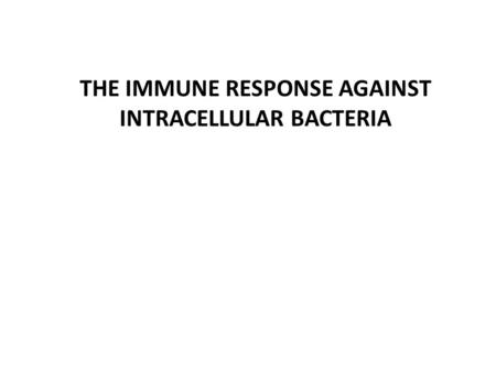 THE IMMUNE RESPONSE AGAINST INTRACELLULAR BACTERIA