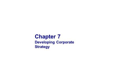 Chapter 7 Developing Corporate Strategy. 1 OBJECTIVES Define corporate strategy 1 Understand the roles of economies of scope and revenue-enhancement synergy.