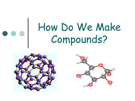 How Do We Make Compounds?