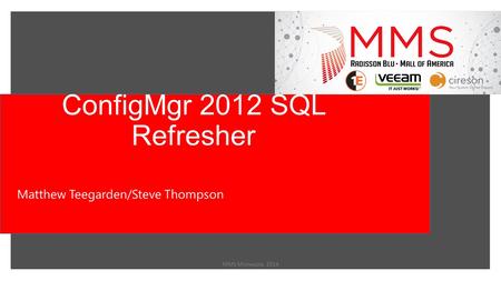 ConfigMgr 2012 SQL Refresher MMS Minnesota 2014 Matthew Teegarden/Steve Thompson.