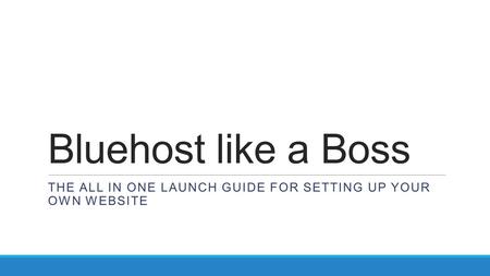 Bluehost like a Boss THE ALL IN ONE LAUNCH GUIDE FOR SETTING UP YOUR OWN WEBSITE.