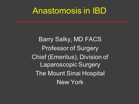 Anastomosis in IBD Barry Salky, MD FACS Professor of Surgery Chief (Emeritus), Division of Laparoscopic Surgery The Mount Sinai Hospital New York.