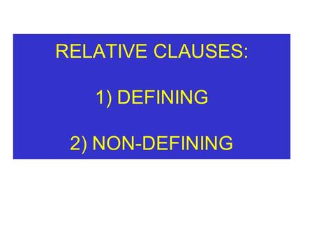 RELATIVE CLAUSES: 1) DEFINING 2) NON-DEFINING. DEFINING RELATIVE CLAUSES (DR)‏ SHE LIKES PEOPLE WHO ALWAYS TELL THE TRUTH.