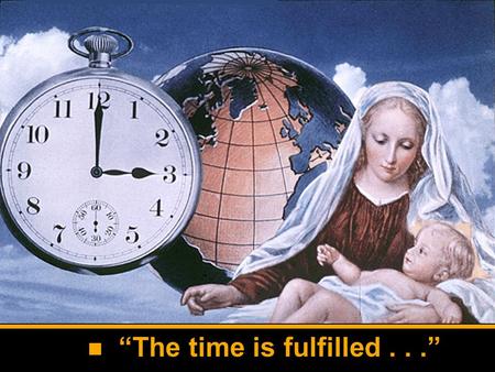 “The time is fulfilled...”. 1. Babylon 2. Medo- Persia 3. Greece 4. Rome Our Day.