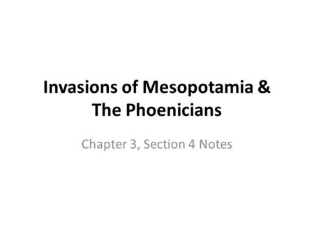 Invasions of Mesopotamia & The Phoenicians Chapter 3, Section 4 Notes.