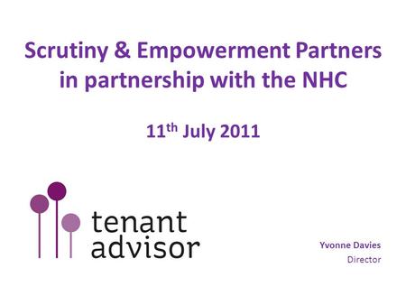 Scrutiny & Empowerment Partners in partnership with the NHC 11 th July 2011 Yvonne Davies Director.