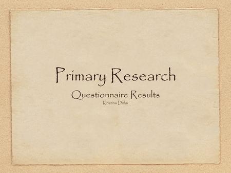 Primary Research Questionnaire Results Kristina Doku.