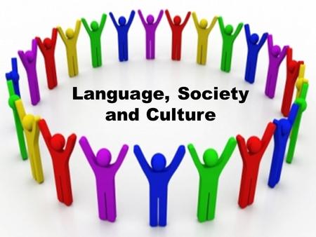 Language, Society and Culture. Speech Social identity used to indicate membership in social groups Speech community Group of people who share norms, rules.