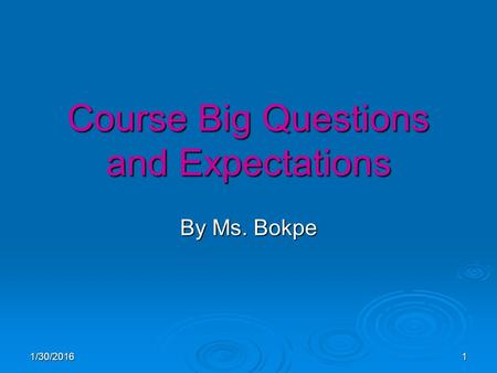 1/30/20161 Course Big Questions and Expectations By Ms. Bokpe.