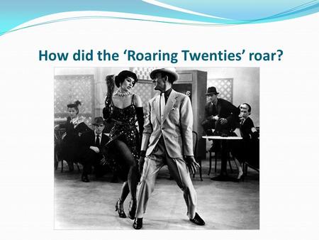 How did the ‘Roaring Twenties’ roar?. Learning objective – to be able to explain the impact of the growing forms of entertainment in 1920s America. I.