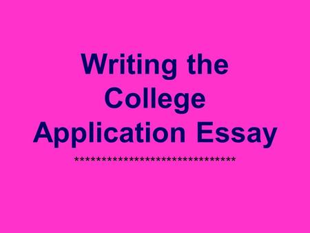 Writing the College Application Essay ******************************