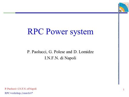 P. Paolucci - I.N.F.N. of Napoli 1 RPC workshop, 2 march 07 RPC Power system P. Paolucci, G. Polese and D. Lomidze I.N.F.N. di Napoli.