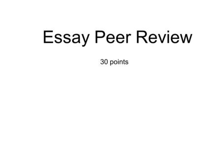 30 points Essay Peer Review. Step 1 Write reviewed by: (your name) at the top of the page.