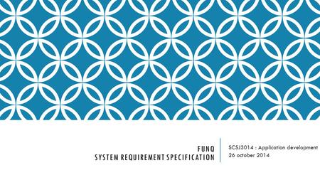 FUNQ SYSTEM REQUIREMENT SPECIFICATION SCSJ3014 : Application development 26 october 2014.