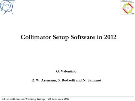 LHC Collimation Working Group – 20 February 2012 Collimator Setup Software in 2012 G. Valentino R. W. Assmann, S. Redaelli and N. Sammut.