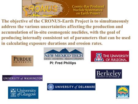 The objective of the CRONUS-Earth Project is to simultaneously address the various uncertainties affecting the production and accumulation of in-situ cosmogenic.