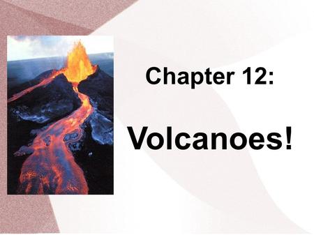 Chapter 12: Volcanoes!. Volcanoes and Earth's Moving Plates A volcano is an opening in Earth that erupts gases, ash and lava. Volcanic mountains form.