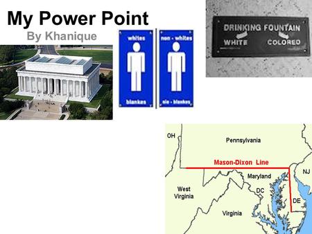 My Power Point By Khanique. The Mason-Dixon Line Who mapped this line? Charles Mason and Jeremiah Dixon 1768-1767 What does the line separate? The line.
