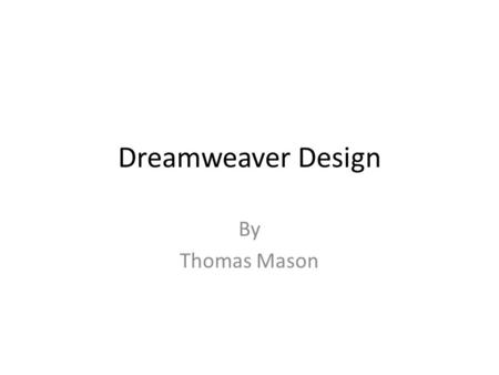 Dreamweaver Design By Thomas Mason. DREAMWEAVER DESIGN 1.