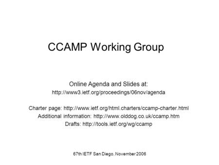 67th IETF San Diego, November 2006 CCAMP Working Group Online Agenda and Slides at:  Charter page: