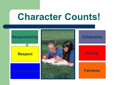 Character Counts! Responsibility Citizenship Caring Respect Fairness
