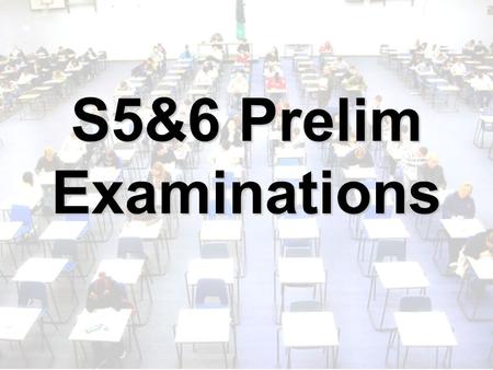 S5&6 Prelim Examinations. What Are The Prelims For? To practise under time pressure To practise working with invigilators To find out what areas you need.
