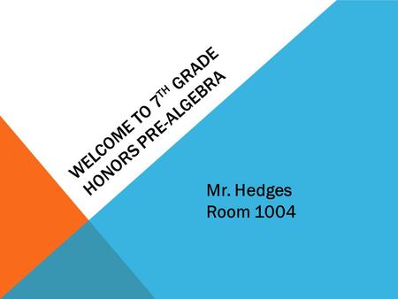 WELCOME TO 7 TH GRADE HONORS PRE-ALGEBRA Mr. Hedges Room 1004.