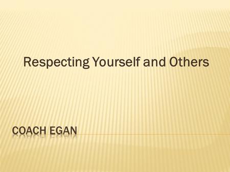 Respecting Yourself and Others. *Listen to other people *Be considerate of others’ feelings. *Develop mutual trust. *Be realistic in your exectations.