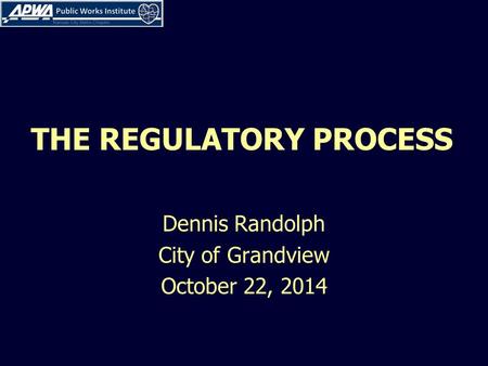 THE REGULATORY PROCESS Dennis Randolph City of Grandview October 22, 2014.