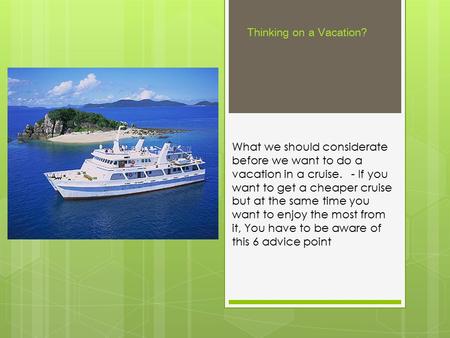 What we should considerate before we want to do a vacation in a cruise. - If you want to get a cheaper cruise but at the same time you want to enjoy the.