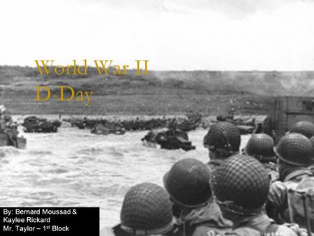 World War II D-Day By: Bernard Moussad & Kaylee Rickard Mr. Taylor – 1 st Block.