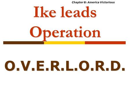 Ike leads Operation O.V.E.R.L.O.R.D. Chapter 8: America Victorious.