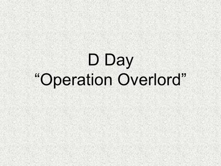 D Day “Operation Overlord” Casablanca Conference FDR and Winston Churchill met and decided they would only accept unconditional surrender from the Germans.