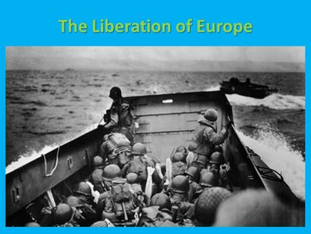 The Liberation of Europe. By mid-1944, the Allies were ready to invade German-occupied Europe. Why?  They had already occupied most of Italy.  They.