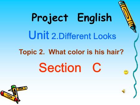 Project English Unit 2.Different Looks Topic 2. What color is his hair? Section C.
